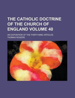 Book cover for The Catholic Doctrine of the Church of England; An Exposition of the Thirty-Nine Articles Volume 40