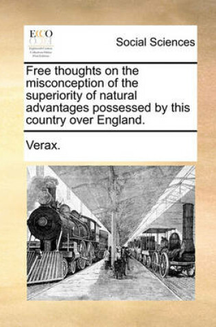 Cover of Free Thoughts on the Misconception of the Superiority of Natural Advantages Possessed by This Country Over England.