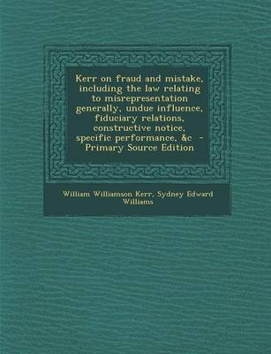 Book cover for Kerr on Fraud and Mistake, Including the Law Relating to Misrepresentation Generally, Undue Influence, Fiduciary Relations, Constructive Notice, Specific Performance, &C