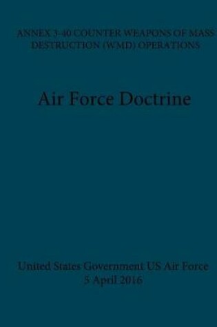 Cover of Air Force Doctrine ANNEX 3-40 Counter Weapons Of Mass Destruction (WMD) Operations 5 April 2016