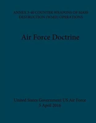 Book cover for Air Force Doctrine ANNEX 3-40 Counter Weapons Of Mass Destruction (WMD) Operations 5 April 2016