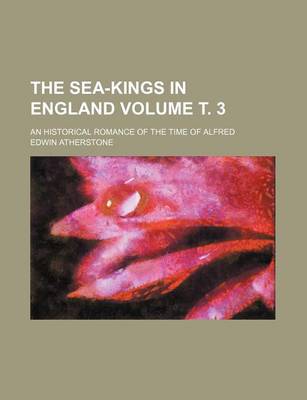 Book cover for The Sea-Kings in England Volume . 3; An Historical Romance of the Time of Alfred