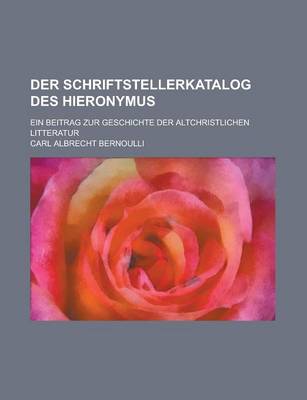 Book cover for Der Schriftstellerkatalog Des Hieronymus; Ein Beitrag Zur Geschichte Der Altchristlichen Litteratur