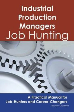 Cover of Industrial Production Managers: Job Hunting - A Practical Manual for Job-Hunters and Career Changers