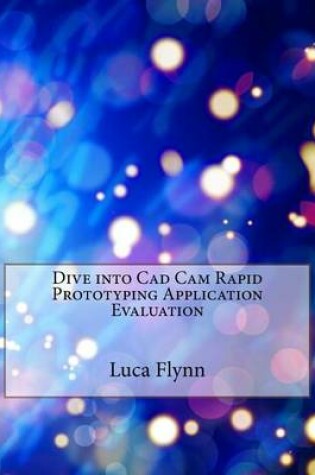Cover of Dive Into CAD CAM Rapid Prototyping Application Evaluation