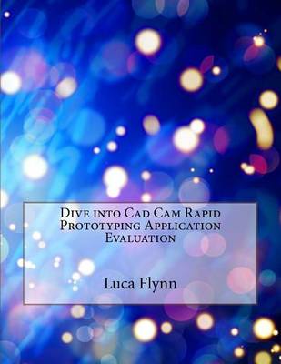 Book cover for Dive Into CAD CAM Rapid Prototyping Application Evaluation