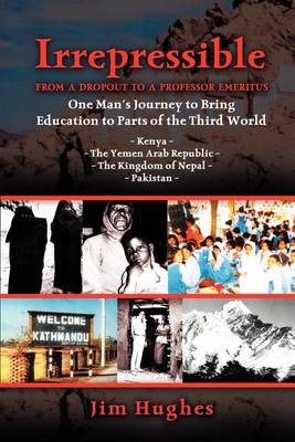 Book cover for Irrepressible - From a Dropout to a Professor Emeritus--One Man's Journey to Bring Education to Parts of the Third World