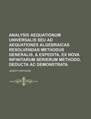 Book cover for Analysis Aequationum Universalis Seu Ad Aequationes Algebraicas Resolvendas Methodus Generalis, & Expedita, Ex Nova Infinitarum Serierum Methodo, Dedu