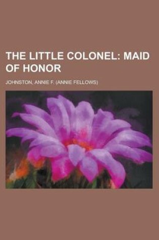 Cover of The Little Colonel; Maid of Honor