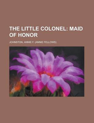 Book cover for The Little Colonel; Maid of Honor