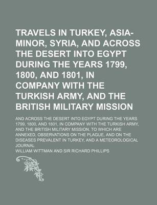 Book cover for Travels in Turkey, Asia-Minor, Syria, and Across the Desert Into Egypt During the Years 1799, 1800, and 1801, in Company with the Turkish Army, and the British Military Mission; And Across the Desert Into Egypt During the Years 1799, 1800, and 1801, in Co