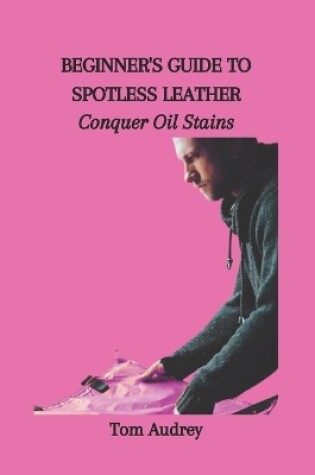 Cover of Beginner's Guide to Spotless Leather