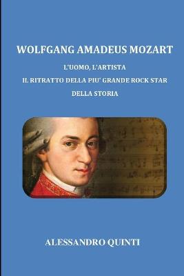 Book cover for Wolfgang Amadeus Mozart - L'uomo, l'artista - Il ritratto della piu grande rock star della Storia