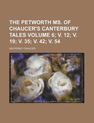Book cover for The Petworth Ms. of Chaucer's Canterbury Tales Volume 6; V. 12; V. 19; V. 35; V. 42; V. 54
