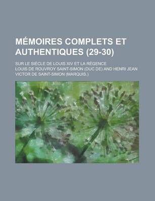 Book cover for Memoires Complets Et Authentiques; Sur Le Siecle de Louis XIV Et La Regence (29-30)