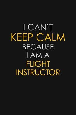 Book cover for I Can't Keep Calm Because I Am A Flight Instructor