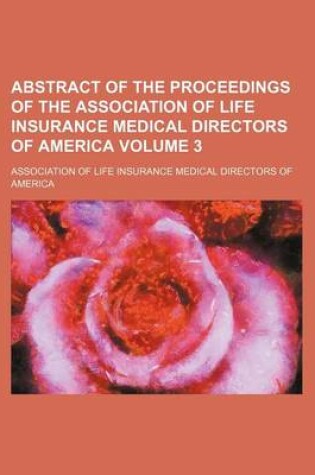 Cover of Abstract of the Proceedings of the Association of Life Insurance Medical Directors of America Volume 3