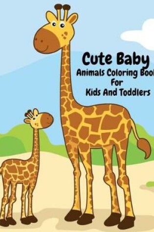 Cover of Cute Baby Animals Coloring Book For Kids And Toddlers