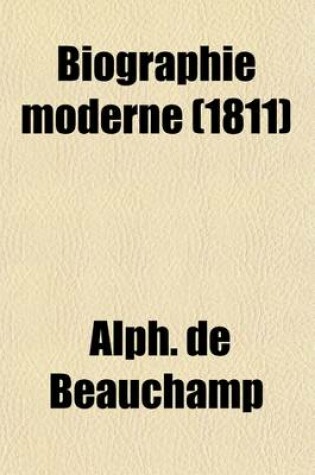 Cover of Biographie Moderne; Lives of Remarkable Characters, Who Have Distinguished Themselves from the Commencement of the French Revolution, to the Present Time. from the French Volume 3