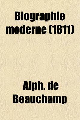 Book cover for Biographie Moderne; Lives of Remarkable Characters, Who Have Distinguished Themselves from the Commencement of the French Revolution, to the Present Time. from the French Volume 3