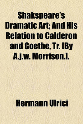 Book cover for Shakspeare's Dramatic Art; And His Relation to Calderon and Goethe, Tr. [By A.J.W. Morrison.].