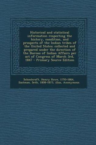 Cover of Historical and Statistical Information Respecting the History, Condition, and Prospects of the Indian Tribes of the United States; Collected and Prepa