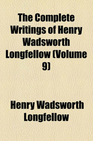 Cover of The Complete Writings of Henry Wadsworth Longfellow (Volume 9)