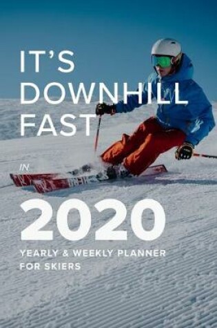 Cover of It's Downhill Fast In 2020 Yearly And Weekly Planner For Skiers