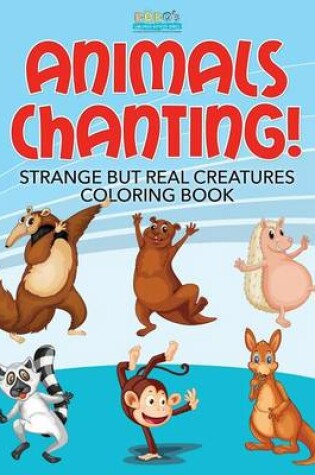 Cover of Animals Chanting! Strange But Real Creatures Coloring Book