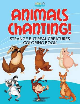 Book cover for Animals Chanting! Strange But Real Creatures Coloring Book