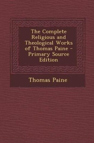 Cover of The Complete Religious and Theological Works of Thomas Paine - Primary Source Edition