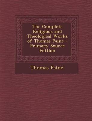 Book cover for The Complete Religious and Theological Works of Thomas Paine - Primary Source Edition