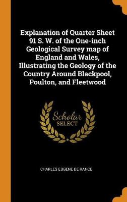 Book cover for Explanation of Quarter Sheet 91 S. W. of the One-Inch Geological Survey Map of England and Wales, Illustrating the Geology of the Country Around Blackpool, Poulton, and Fleetwood