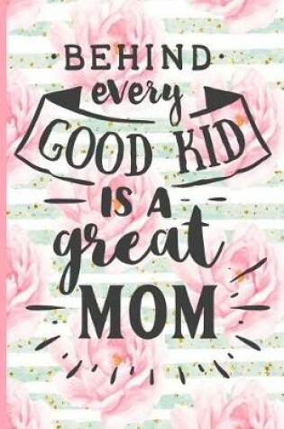 Cover of Behind Every Good Kid Is a Great Mom