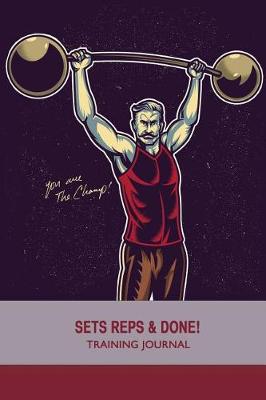 Book cover for You Are The Champ - Sets, Reps & Done! - Training Journal