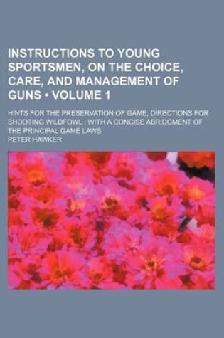 Cover of Instructions to Young Sportsmen, on the Choice, Care, and Management of Guns (Volume 1); Hints for the Preservation of Game, Directions for Shooting Wildfowl with a Concise Abridgment of the Principal Game Laws