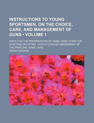 Book cover for Instructions to Young Sportsmen, on the Choice, Care, and Management of Guns (Volume 1); Hints for the Preservation of Game, Directions for Shooting Wildfowl with a Concise Abridgment of the Principal Game Laws