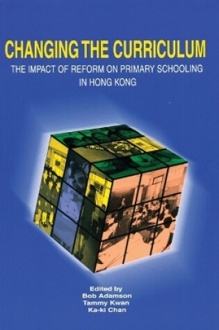Cover of Changing the Curriculum - The Impact of Reform on Primary Schooling in Hong Kong