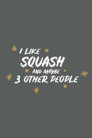 Cover of I Like Squash and Maybe 3 Other People