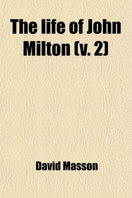 Book cover for The Life of John Milton (Volume 2); Narrated in Connexion with the Political, Ecclesiastical, and Literary History of His Time