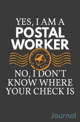 Cover of Yes I Am a Postal Worker No I Don't Know Where Your Check Is Journal