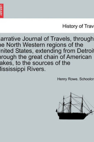 Cover of Narrative Journal of Travels, Through the North Western Regions of the United States, Extending from Detroit Through the Great Chain of American Lakes, to the Sources of the Mississippi Rivers.