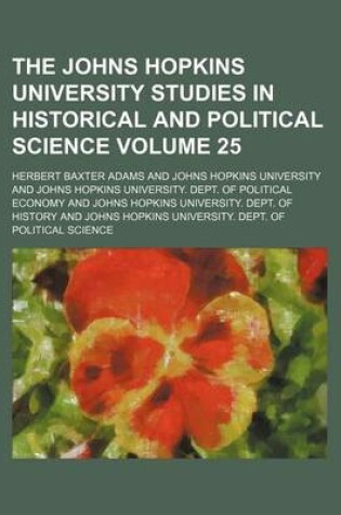 Cover of The Johns Hopkins University Studies in Historical and Political Science Volume 25