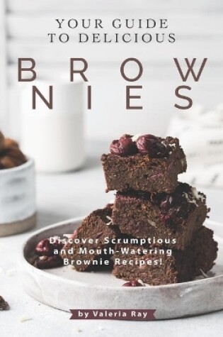 Cover of Your Guide to Delicious Brownies