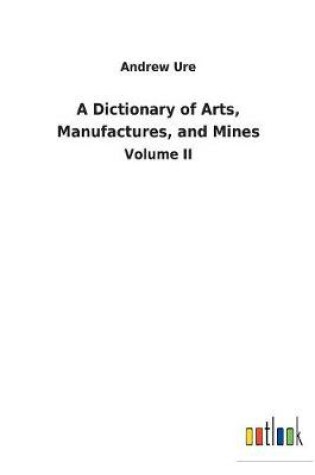 Cover of A Dictionary of Arts, Manufactures, and Mines