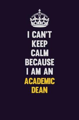 Book cover for I can't Keep Calm Because I Am An Academic Dean