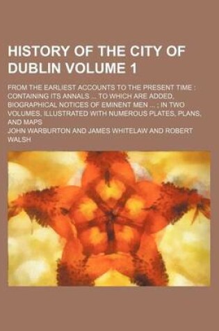 Cover of History of the City of Dublin Volume 1; From the Earliest Accounts to the Present Time