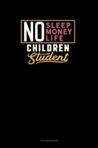 Cover of No Sleep. No Money. No Life. Children Student