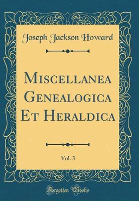 Book cover for Miscellanea Genealogica Et Heraldica, Vol. 3 (Classic Reprint)