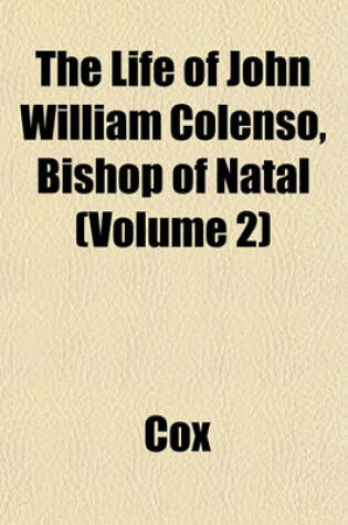 Cover of The Life of John William Colenso, Bishop of Natal (Volume 2)